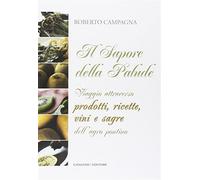 Il sapore della palude. Viaggio attraverso prodotti, ricette, vini e sagre...