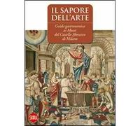 Il sapore dell'arte. Guida gastronomica ai musei del Castello Sforzesco di Milano