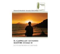 Il s'appelait Attendu MAÎTRE (tome 1): Lutte entre rêve et destinée