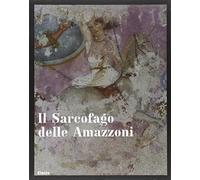 Il sarcofago delle Amazzoni. Ediz. illustrata