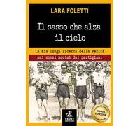 Il sasso che alza il cielo. La mia lunga ricerca della verità sui nonni uccisi dai partigiani