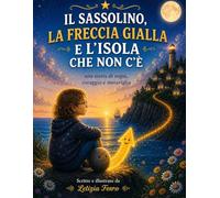 Il sassolino, la freccia gialla e l'isola che non c'è: Una storia di sogni, coraggio e meraviglia
