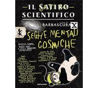 IL SATIRO SCIENTIFICO. SEGHE MENTALI COSMICHE - BARBASCURA X - MONDADORI