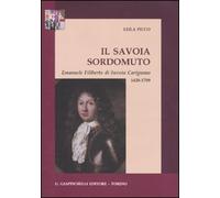 Il savoia sordomuto. Emanuele Filiberto di Savoia Carignano 1628-1709