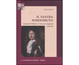 Il savoia sordomuto. Emanuele Filiberto di Savoia Carignano 1628-1709
