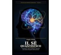 Il Sé Quantistico: Coscienza, Libero Arbitrio e Identità nel Codice Sorgente dell'Universo: 2