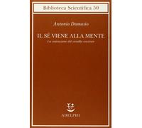 Il sé viene alla mente. La costruzione del cervello cosciente