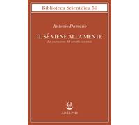 Il sé viene alla mente. La costruzione del cervello cosciente - Damasio An...