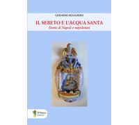 Il Sebeto e l'acqua santa. Storie di Napoli e napoletani - Ruggiero Gerardo
