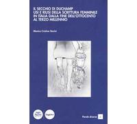Il secchio di Duchamp. Usi e riusi della scrittura femminile in Italia dalla fine dell'Ottocento al terzo millennio