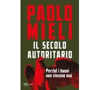 Il secolo autoritario. Perché i buoni non vincono mai
