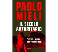 Il secolo autoritario. Perché i buoni non vincono mai