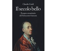 Il secolo bello. Il sogno umanitario del settecento francese