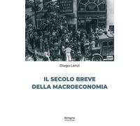 Il secolo breve della macroeconomia - [BUP - Bononia University Press]