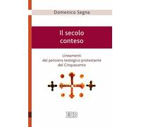 Il secolo conteso. Lineamenti del pensiero teologico protestante del Cinqu...