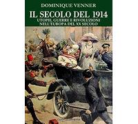 Il secolo del 1914. Utopie, guerre e rivoluzioni nell'Europa del XX Secolo