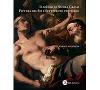 Il secolo di Nicola Grassi. Pittura del Sei e Settecento veneziano