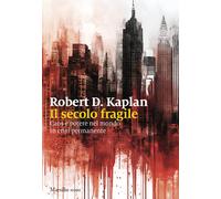 Il secolo fragile. Caos e potere nel mondo in crisi permanente - Kaplan Ro...