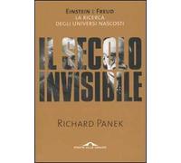 Il secolo invisibile. Einstein e Freud. La ricerca degli universi nascosti
