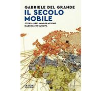 Libri Gabriele Del Grande - Il Secolo Mobile. Storia Dell'immigrazione Illegale