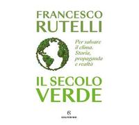 Il secolo verde. Per salvare il clima. Storia, propaganda e realtà