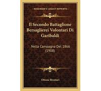 Il Secondo Battaglione Bersaglierei Volontari Di Garibaldi: Nella Campagna Del 1866 (1908)