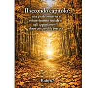 Il secondo capitolo: una guida moderna al reinserimento sociale e agli appuntamenti dopo una perdita precoce: Ritrovare amore, connessione e fiducia dopo aver perso il partner in giovane età