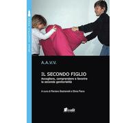 Il secondo figlio. Accogliere, comprendere e favorire la seconda genitorialità . Nuova ediz.