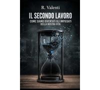 IL SECONDO LAVORO: Come siamo diventati gli impiegati della nostra vita