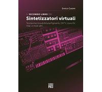 Il secondo libro dei sintetizzatori virtuali. Teoria e tecnica di Arturia Pigments, DX7V, Juno 6V, Vital, e molti altri...