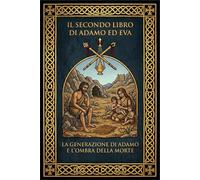 Il secondo libro di Adamo ed Eva: Edizione critica definitiva: tradotta direttamente dalla fonte originale in lingua ge'ez e dall'edizione accademica di S.C. Malan per garantire la massima fedeltà.
