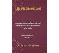 IL SEGNALE DI CONNESSIONE: Comprensione dei segnali, dei tempi e delle dinamiche della vita reale Edizione pratica Volume I