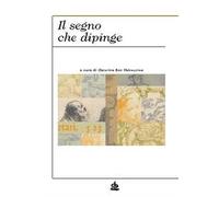 Il segno che dipinge. Ediz. a colori