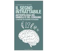 Il segno intrattabile. Antropologia del simbolo e del consumo