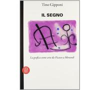 Il segno. La grafica come arte da Picasso a Morandi. Ediz. illustrata