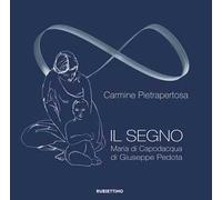Il segno. Maria di Capodacqua di Giuseppe Pedota. Ediz. illustrata