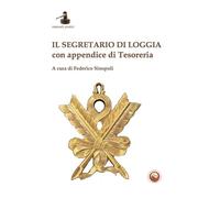 Il segretario di Loggia. Con appendice di Tesoreria