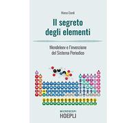 I segreti degli elementi – Mendeleev e l'invenzione del Sistema Periodico – Hoepli