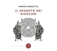 Il segreto dei Dioscuri - Mogetta Marco