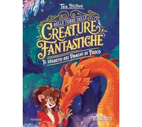 Il segreto dei draghi di fuoco. Nelle terre delle creature fantastiche
