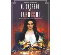 Il segreto dei tarocchi. Manuale pratico di cartomanzia divinatoria