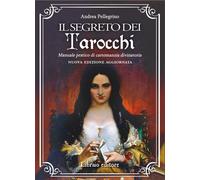 Il segreto dei tarocchi. Manuale pratico di cartomanzia divinatoria. Nuova...