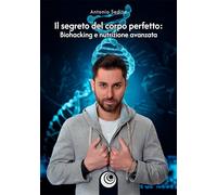 Il segreto del corpo perfetto. Biohacking e nutrizione avanzata - [SimplyBook]