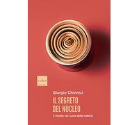 Libri Giorgio Chinnici - Il Segreto Del Nucleo. Il Mondo Nel Cuore Della Materia
