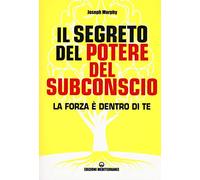 Il segreto del potere del subconscio. La forza è dentro di te