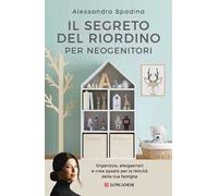 Il segreto del riordino per neogenitori. Organizza, alleggerisci e crea spazio per la felicità della tua famiglia