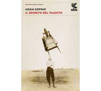 IL SEGRETO DEL TALENTO - GOPNIK ADAM - Guanda