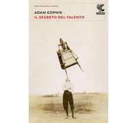 IL SEGRETO DEL TALENTO - GOPNIK ADAM - Guanda