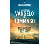 Il segreto del Vangelo di Tommaso. Come manifestare il «Regno dei Cieli» sulla Terra