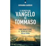 Il segreto del Vangelo di Tommaso. Come manifestare il «Regno dei Cieli» sulla Terra
